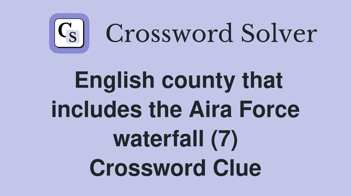English county that includes the Aira Force waterfall (7) Crossword Clue