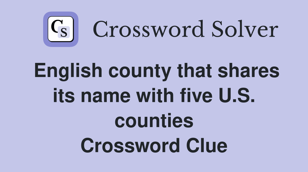 English county that shares its name with five U.S. counties Crossword Clue