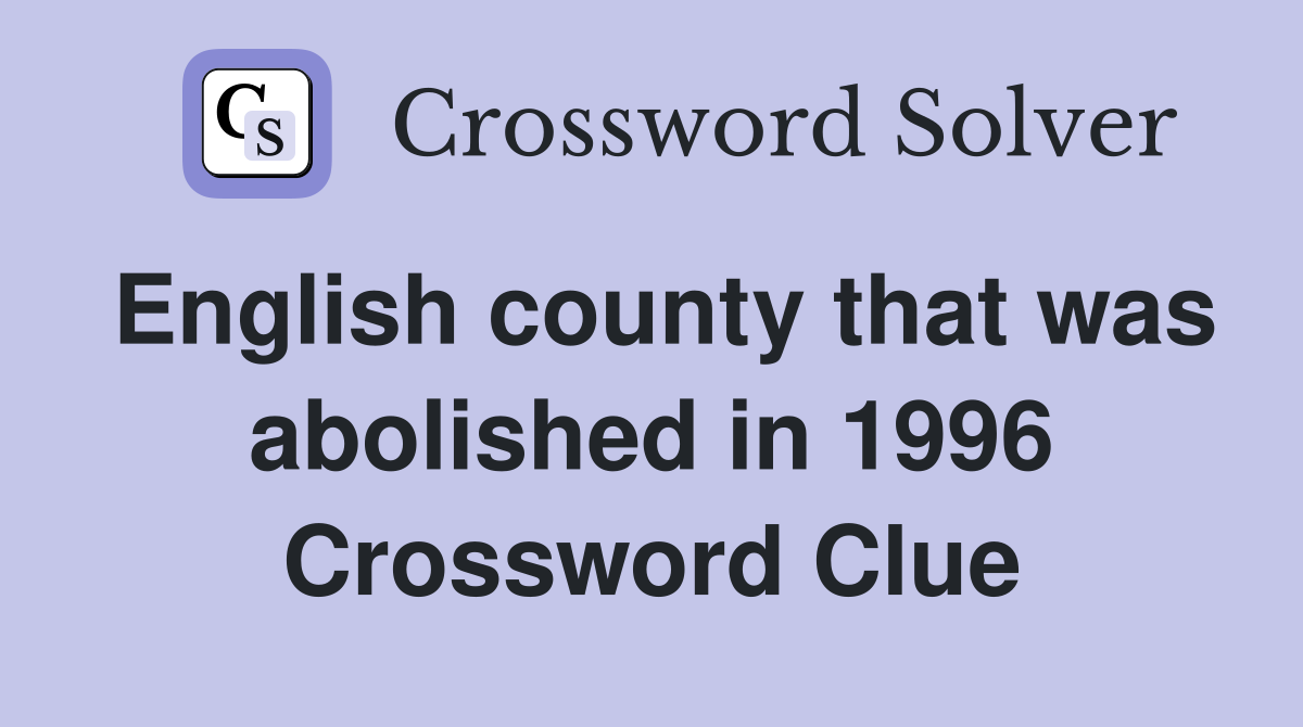English county that was abolished in 1996 Crossword Clue