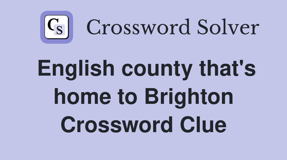 English county that's home to Brighton Crossword Clue