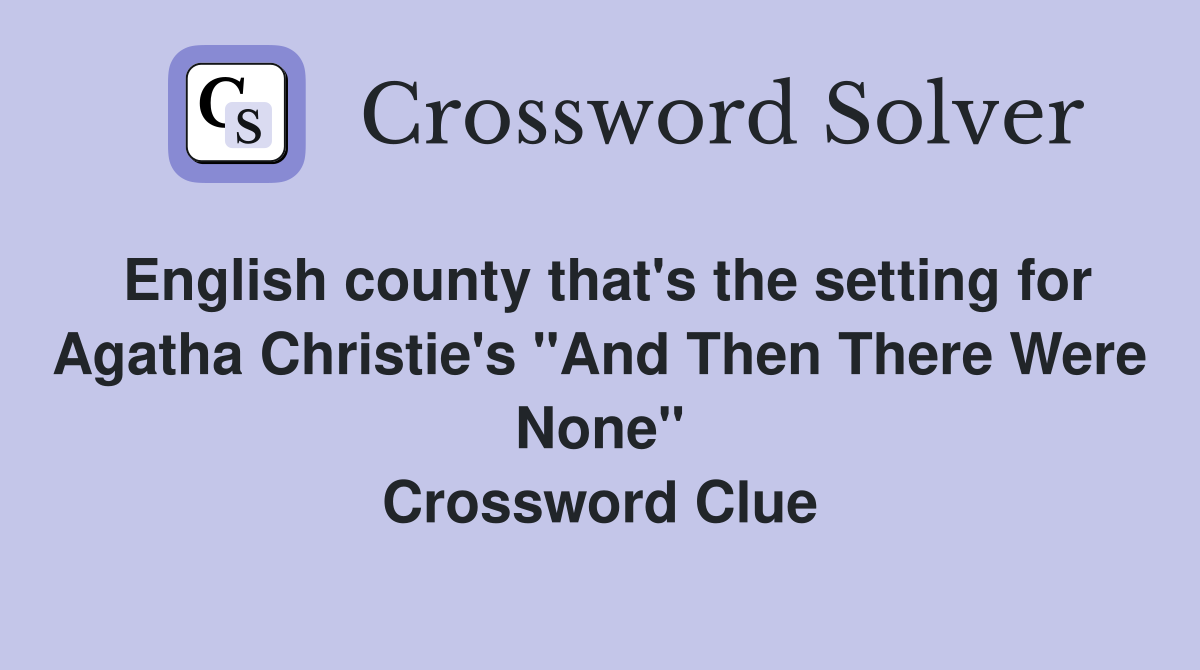 English county that's the setting for Agatha Christie's "And Then There Were None" Crossword Clue