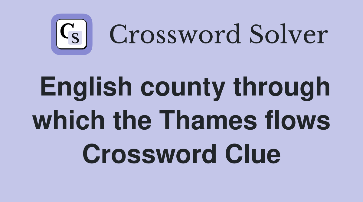 English county through which the Thames flows Crossword Clue