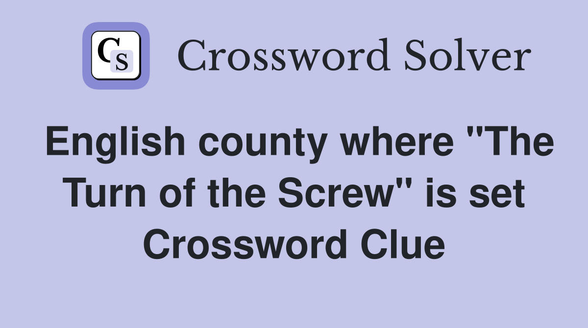 English county where "The Turn of the Screw" is set Crossword Clue