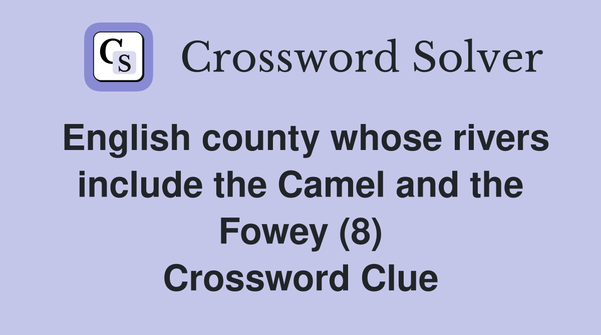 English county whose rivers include the Camel and the Fowey (8) Crossword Clue