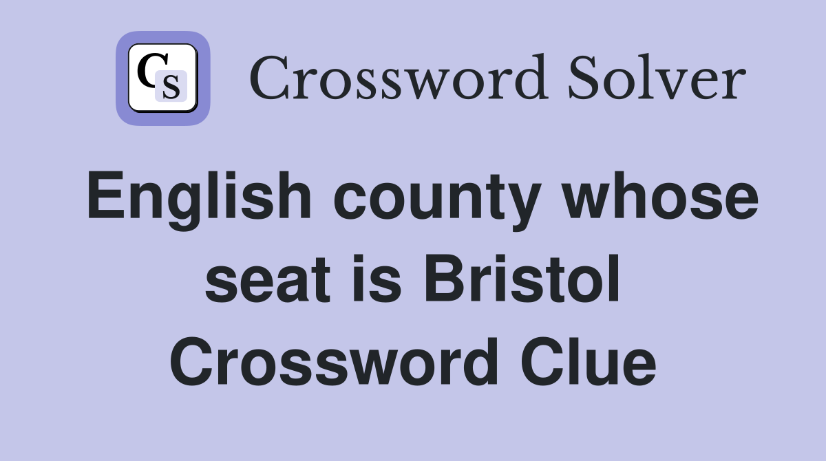 English county whose seat is Bristol Crossword Clue