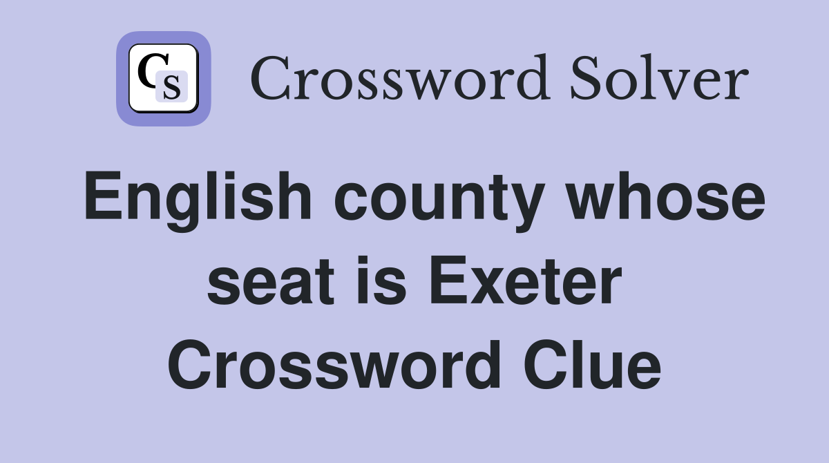 English county whose seat is Exeter Crossword Clue