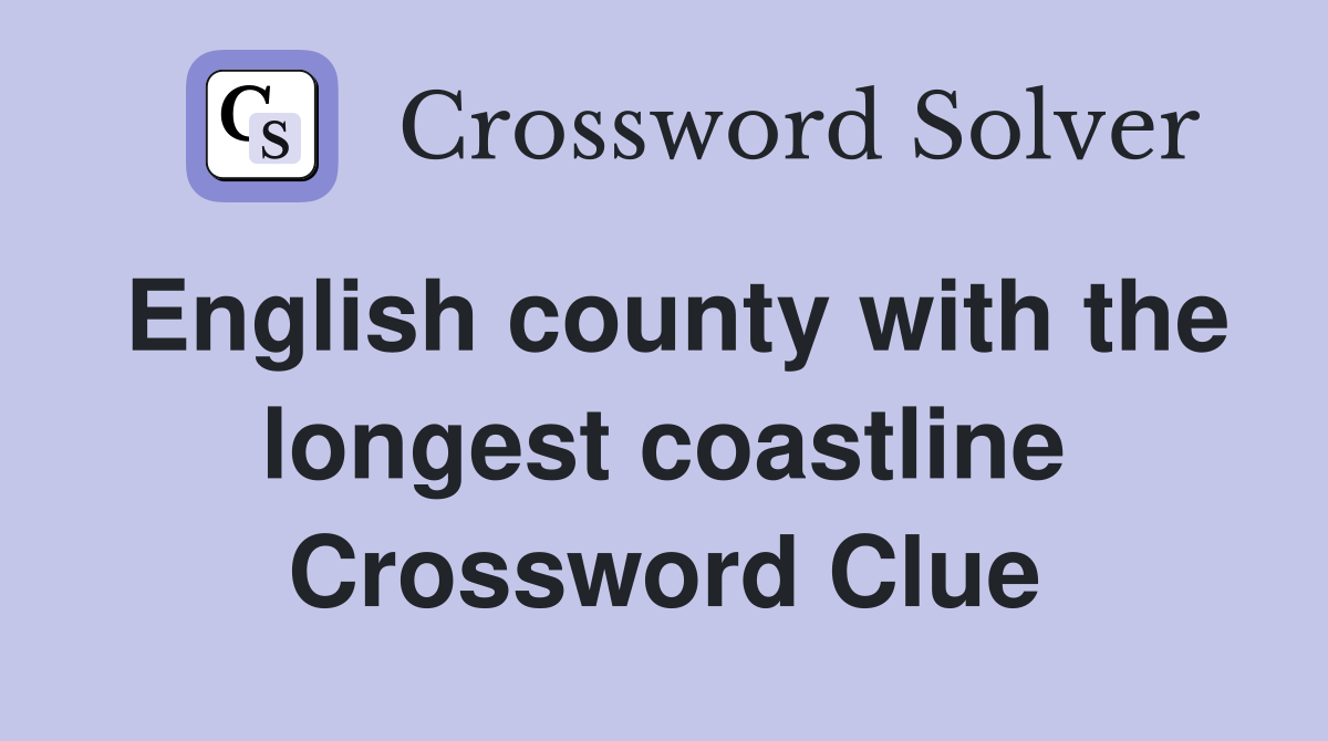 English county with the longest coastline Crossword Clue