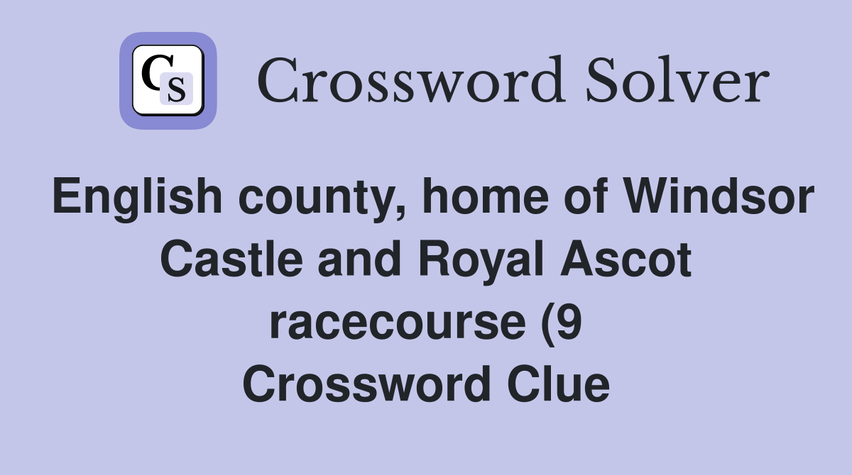 English county home of Windsor Castle and Royal Ascot racecourse (9 English county home of Windsor Castle and Royal Ascot racecourse (9