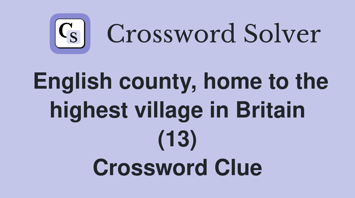 English county, home to the highest village in Britain (13) Crossword Clue