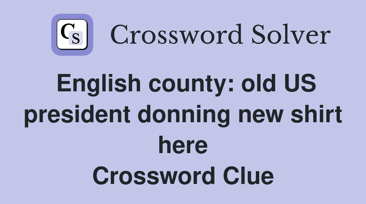 English county: old US president donning new shirt here Crossword Clue
