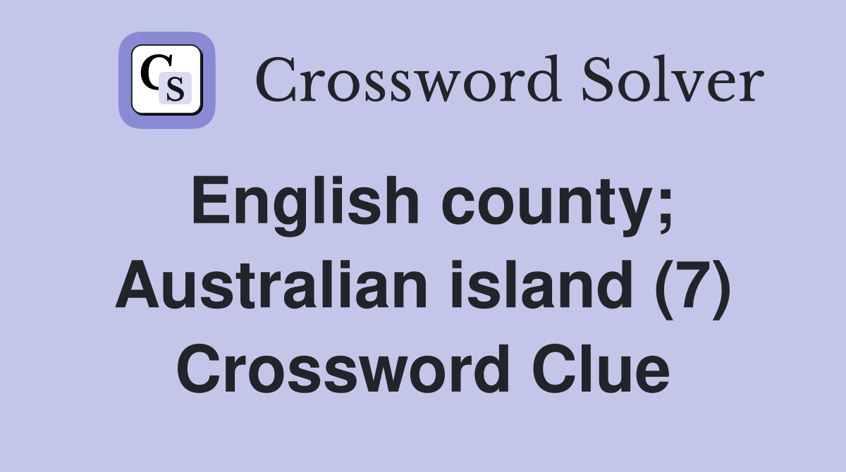 English county; Australian island (7) Crossword Clue