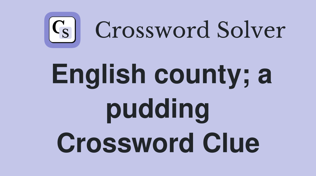 English county; a pudding Crossword Clue