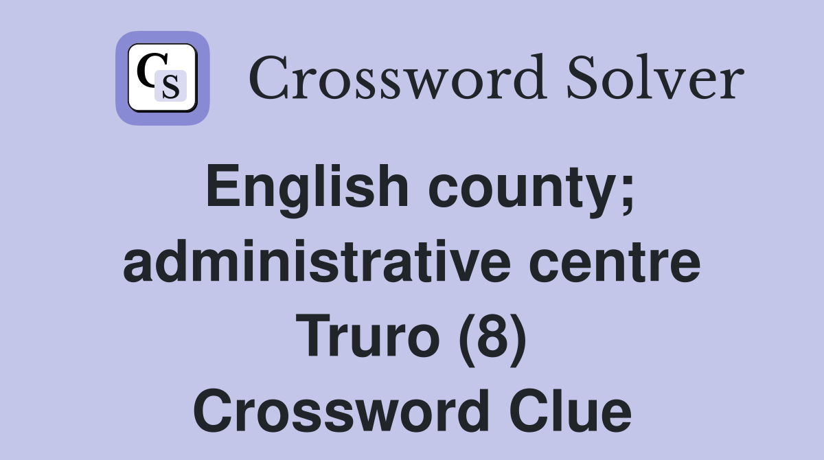English county; administrative centre Truro (8) Crossword Clue