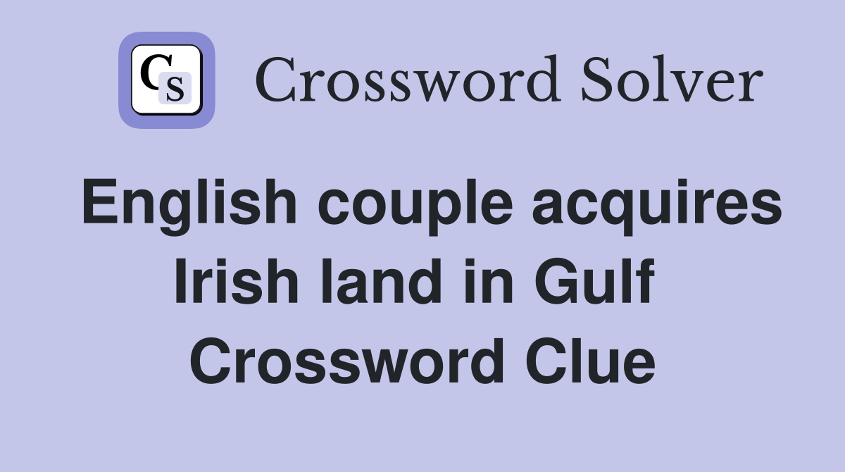 English couple acquires Irish land in Gulf  Crossword Clue