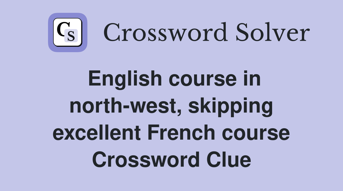 English course in north-west, skipping excellent French course Crossword Clue