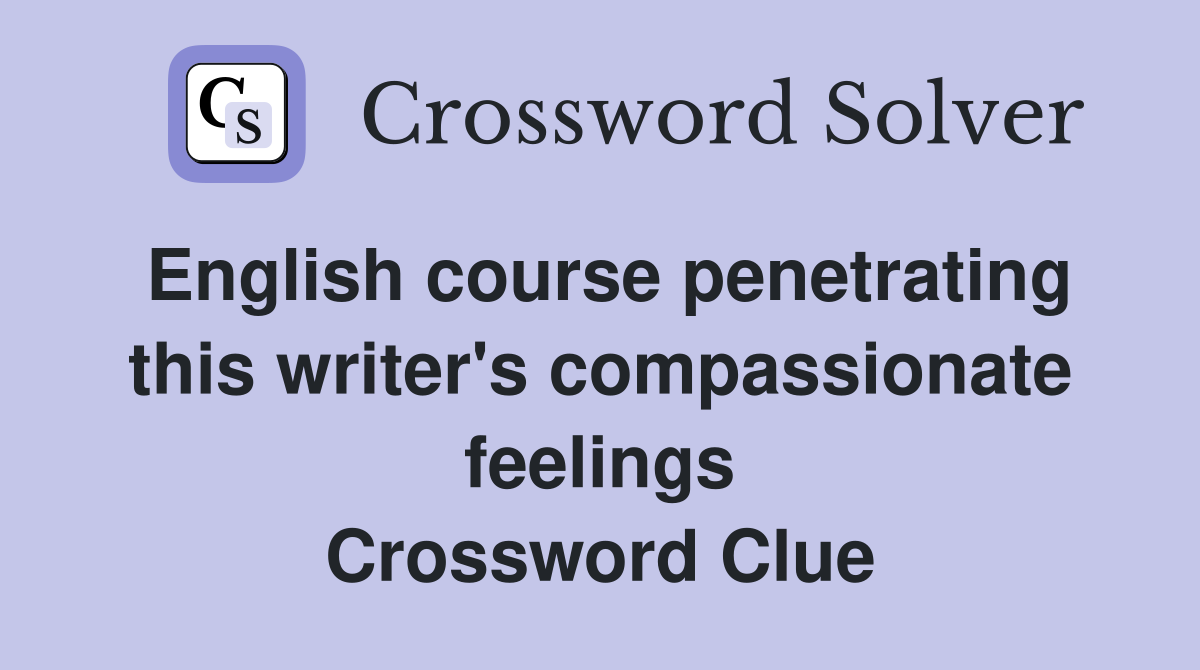 English course penetrating this writer's compassionate feelings Crossword Clue