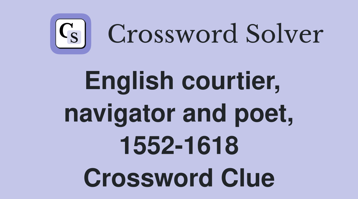 English courtier, navigator and poet, 1552-1618 Crossword Clue