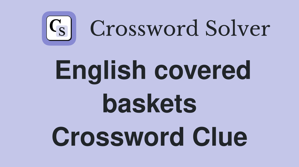 English covered baskets Crossword Clue