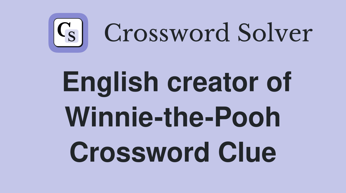 English creator of Winnie-the-Pooh Crossword Clue