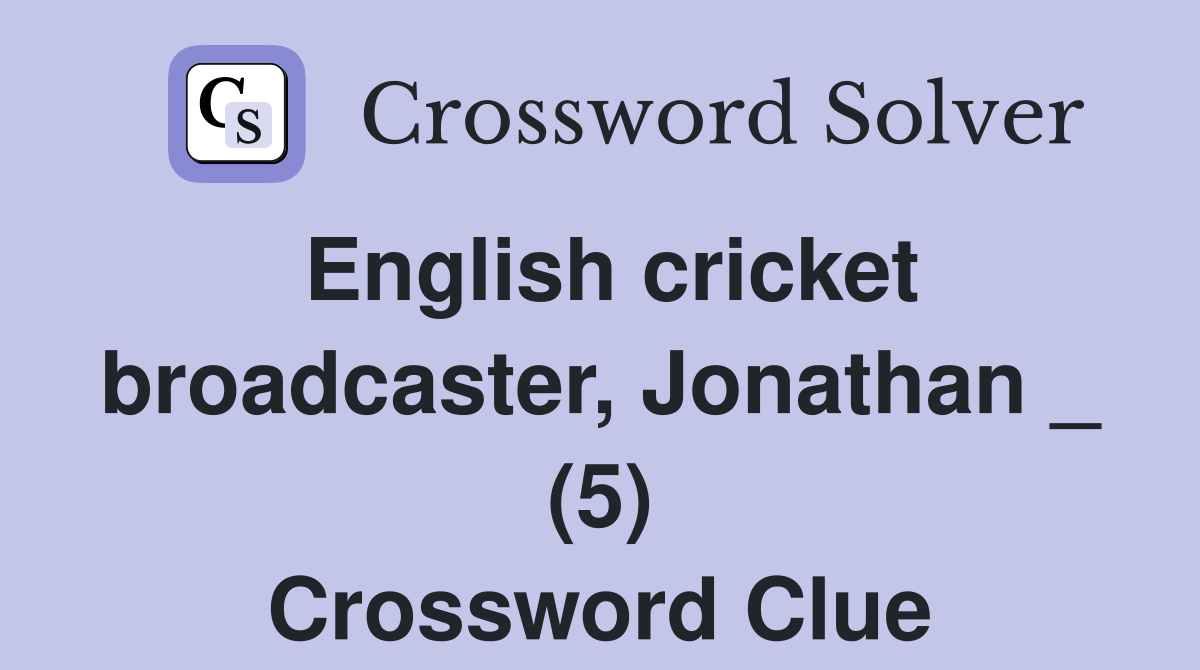 English cricket broadcaster, Jonathan _ (5) Crossword Clue