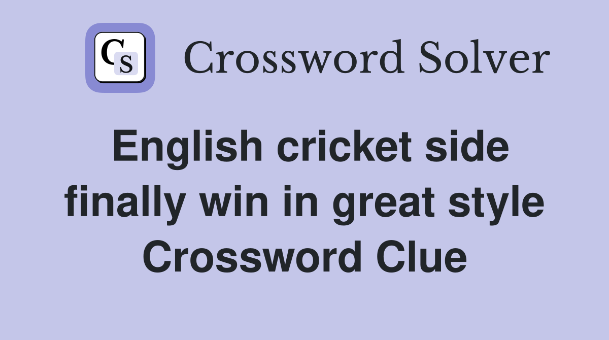 English cricket side finally win in great style Crossword Clue
