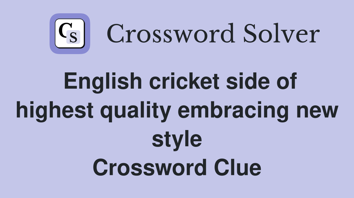 English cricket side of highest quality embracing new style Crossword Clue