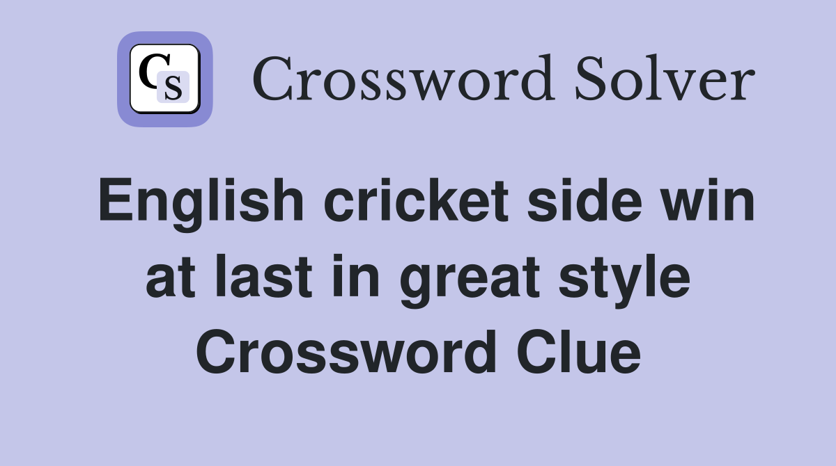 English cricket side win at last in great style Crossword Clue