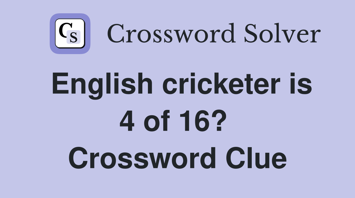 English cricketer is 4 of 16?  Crossword Clue
