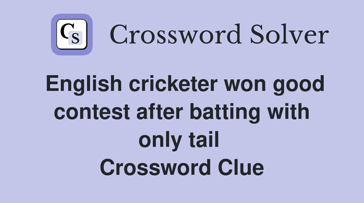 English cricketer won good contest after batting with only tail  Crossword Clue