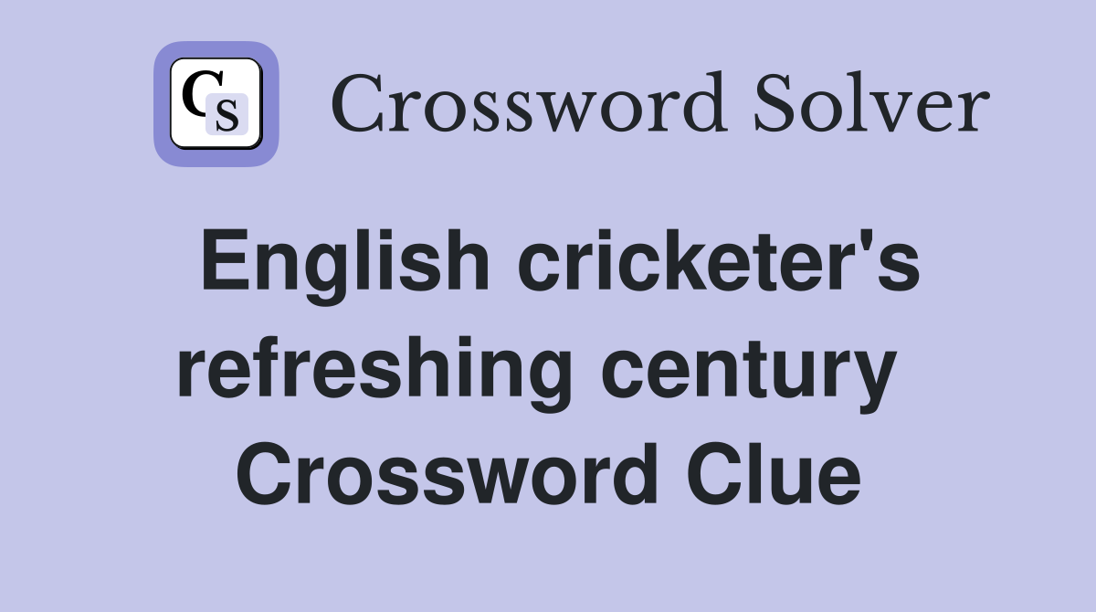 English cricketer's refreshing century  Crossword Clue