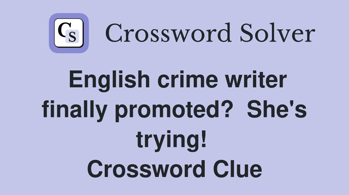English crime writer finally promoted?  She's trying!  Crossword Clue