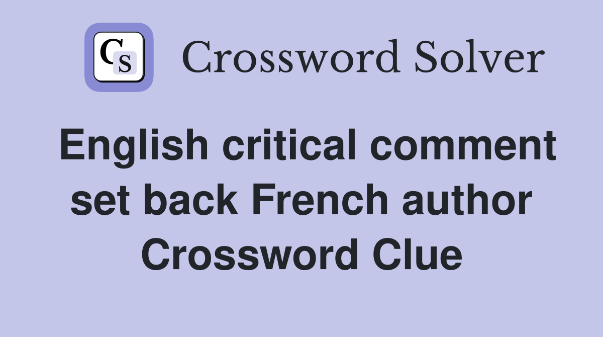 English critical comment set back French author Crossword Clue