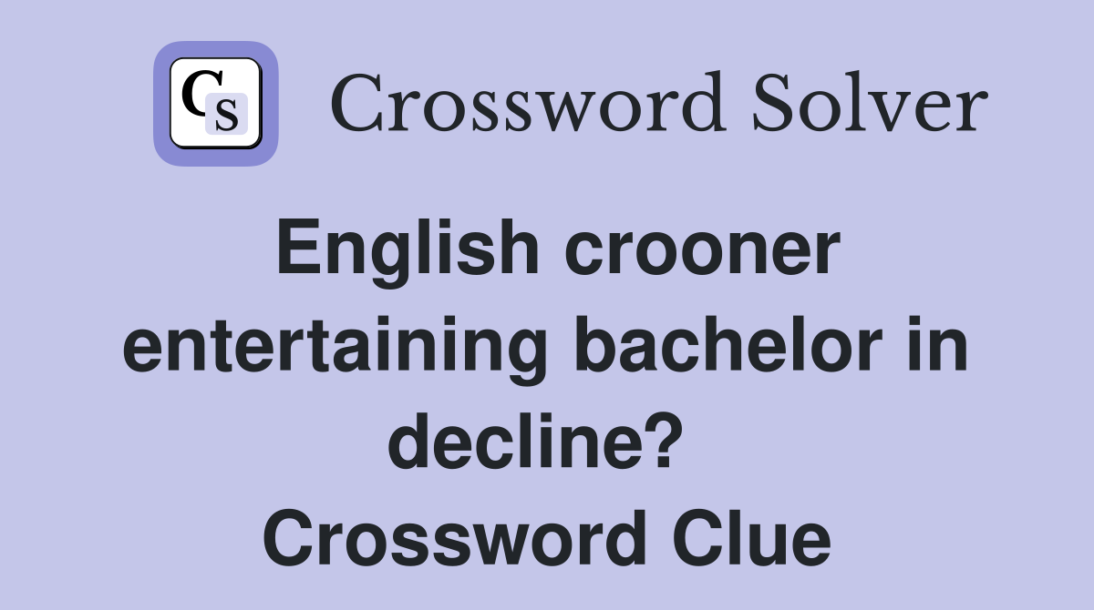English crooner entertaining bachelor in decline?  Crossword Clue
