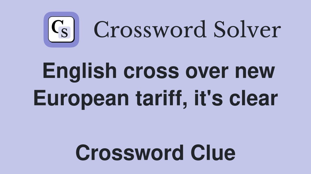 English cross over new European tariff, it's clear  Crossword Clue