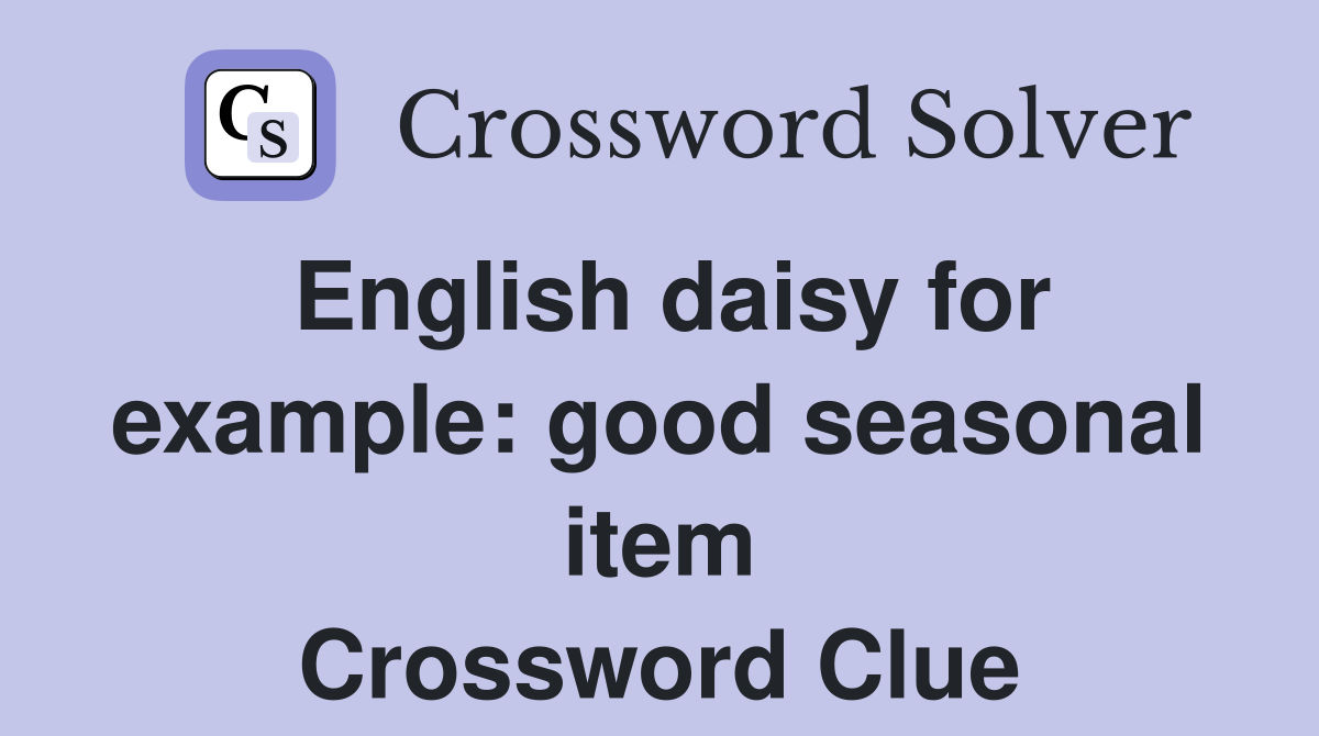 English daisy for example: good seasonal item Crossword Clue