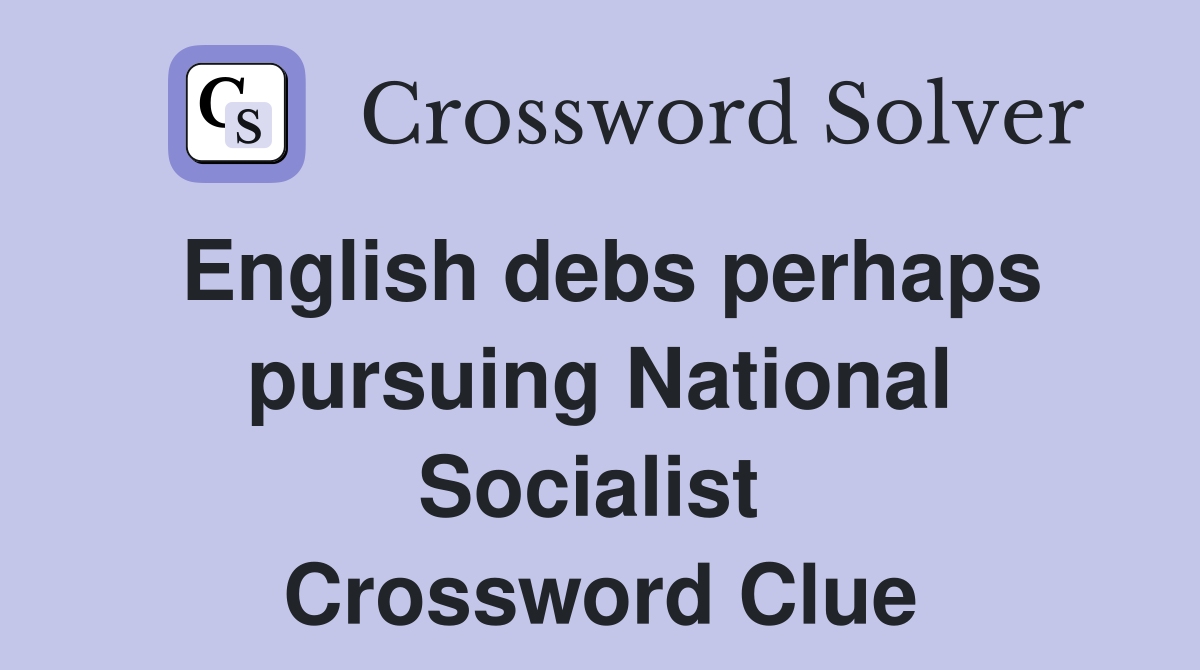 English debs perhaps pursuing National Socialist  Crossword Clue