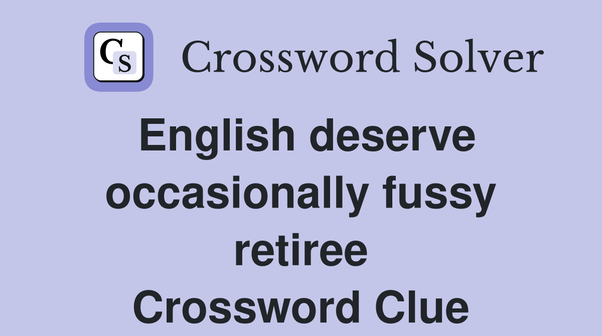 English deserve occasionally fussy retiree Crossword Clue