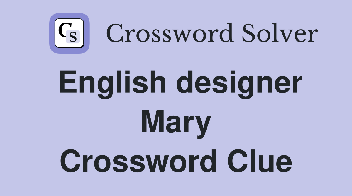 English designer Mary Crossword Clue