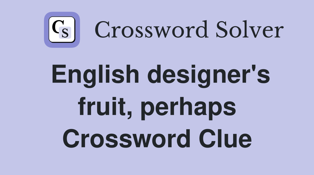 English designer's fruit, perhaps Crossword Clue