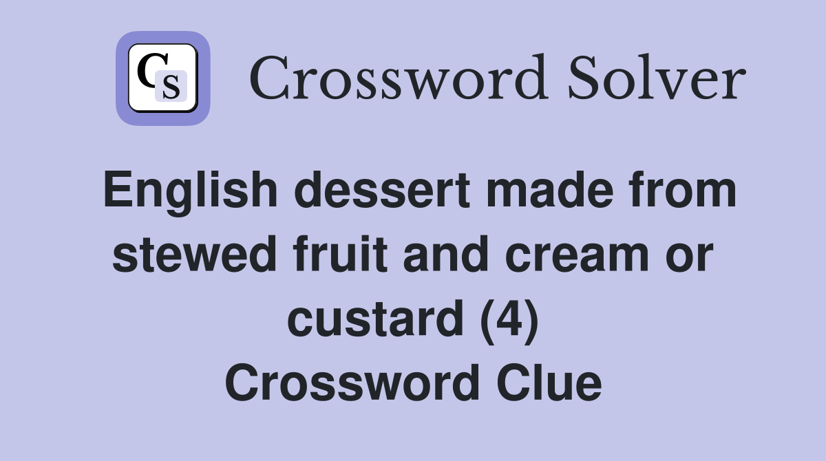 English dessert made from stewed fruit and cream or custard (4) Crossword Clue