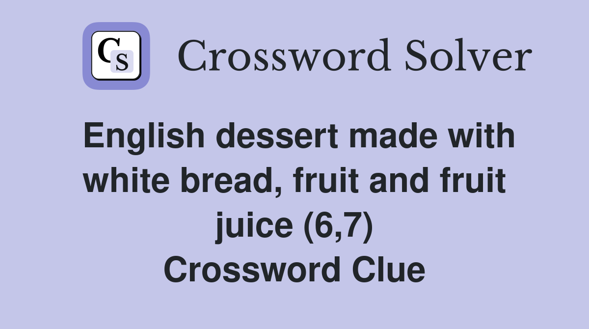 English dessert made with white bread, fruit and fruit juice (6,7) Crossword Clue