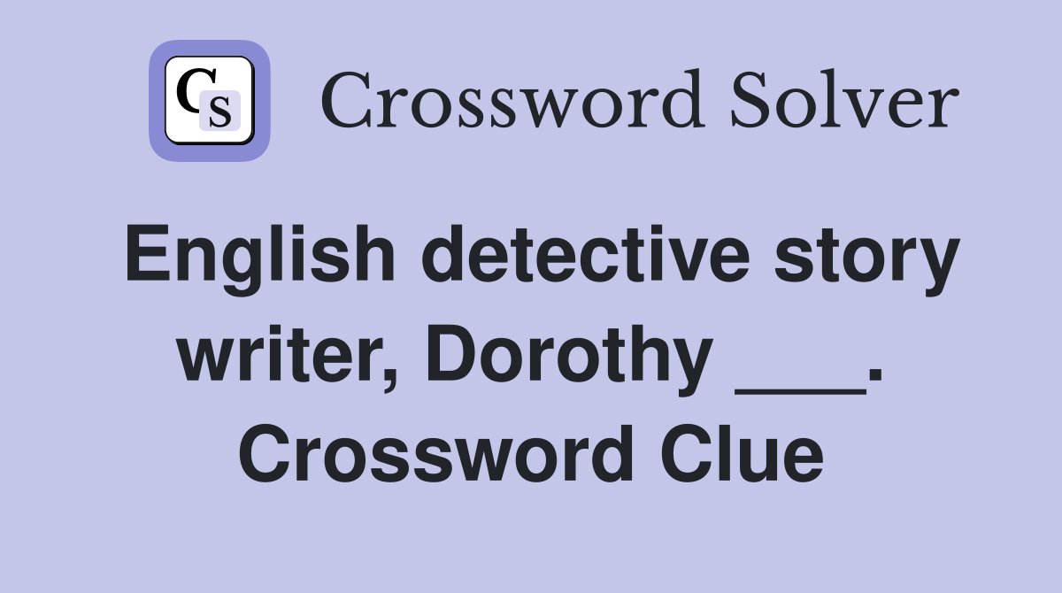 English detective story writer, Dorothy ___. Crossword Clue