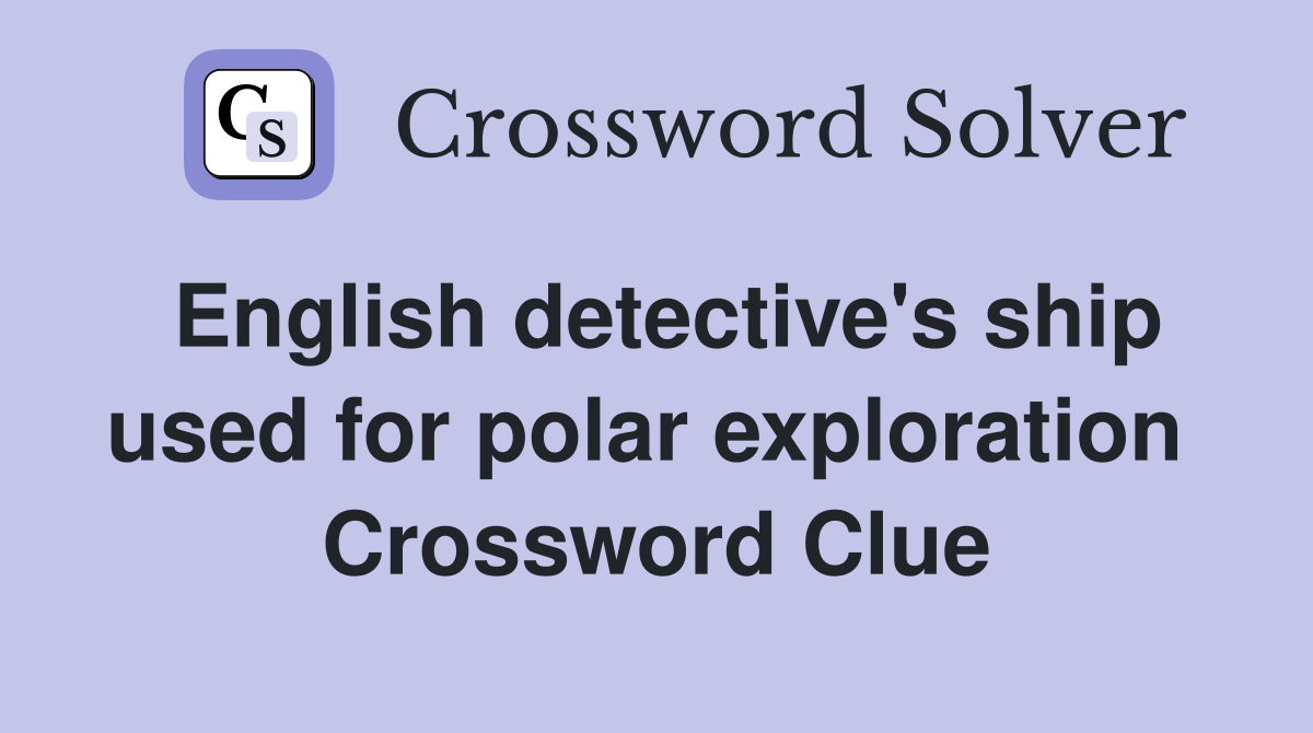 English detective's ship used for polar exploration  Crossword Clue