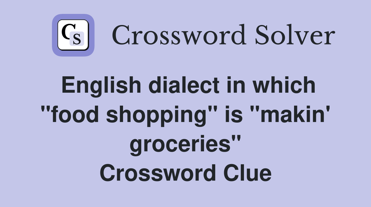 English dialect in which "food shopping" is "makin' groceries" Crossword Clue