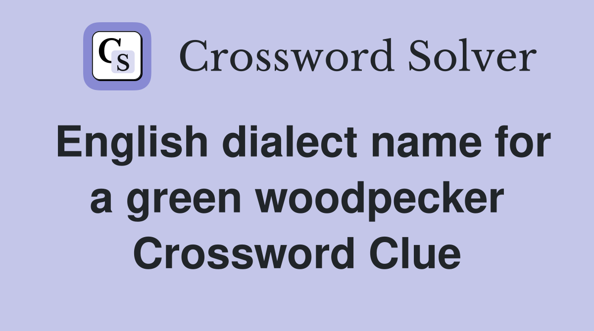 English dialect name for a green woodpecker Crossword Clue