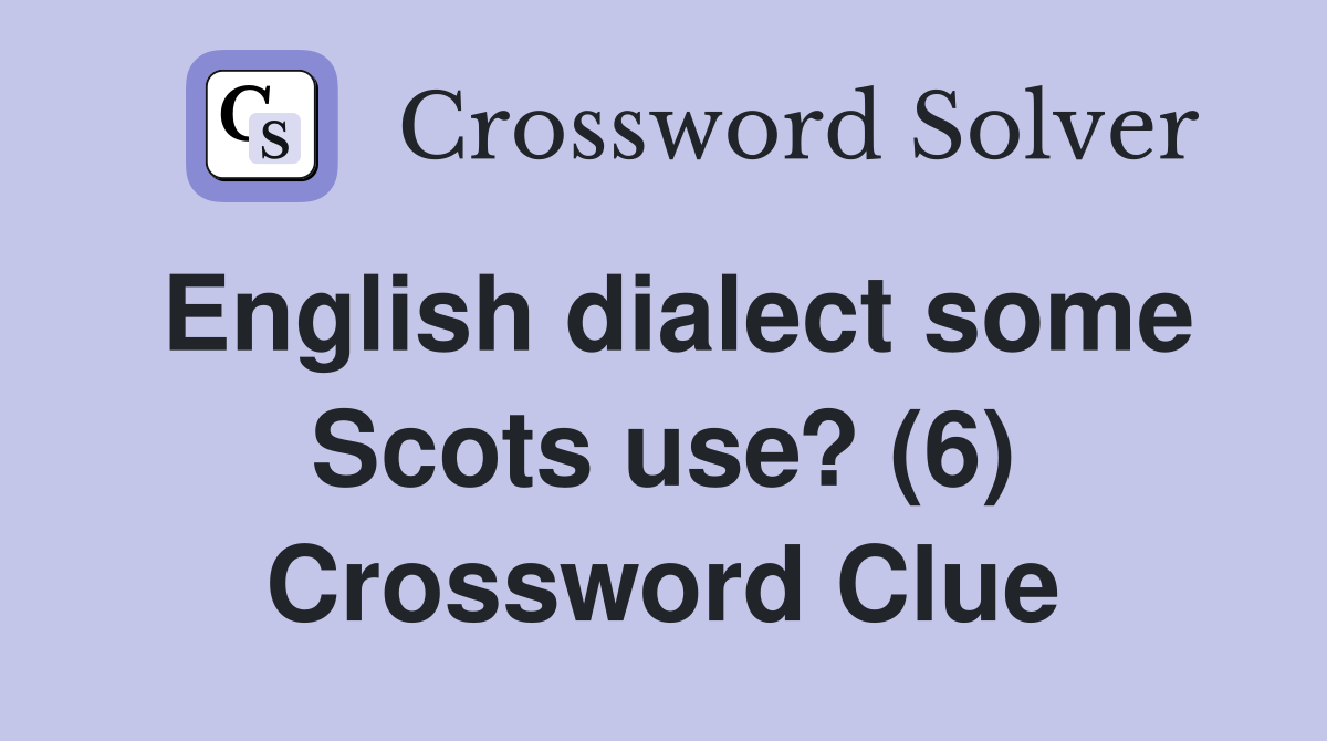 English dialect some Scots use? (6) Crossword Clue