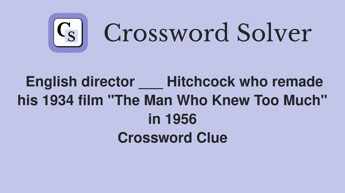 English director ___ Hitchcock who remade his 1934 film "The Man Who Knew Too Much" in 1956 Crossword Clue