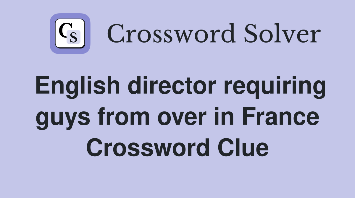 English director requiring guys from over in France Crossword Clue