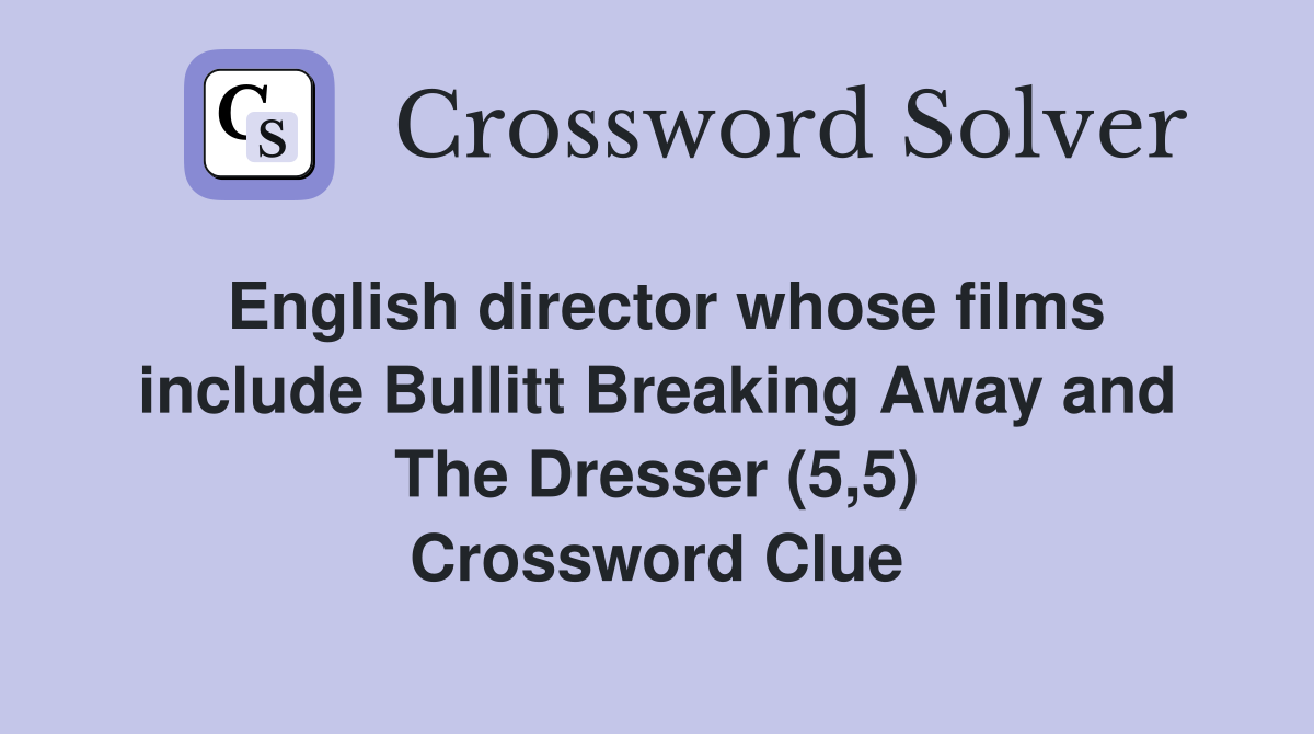 English director whose films include Bullitt Breaking Away and The Dresser (5,5) Crossword Clue