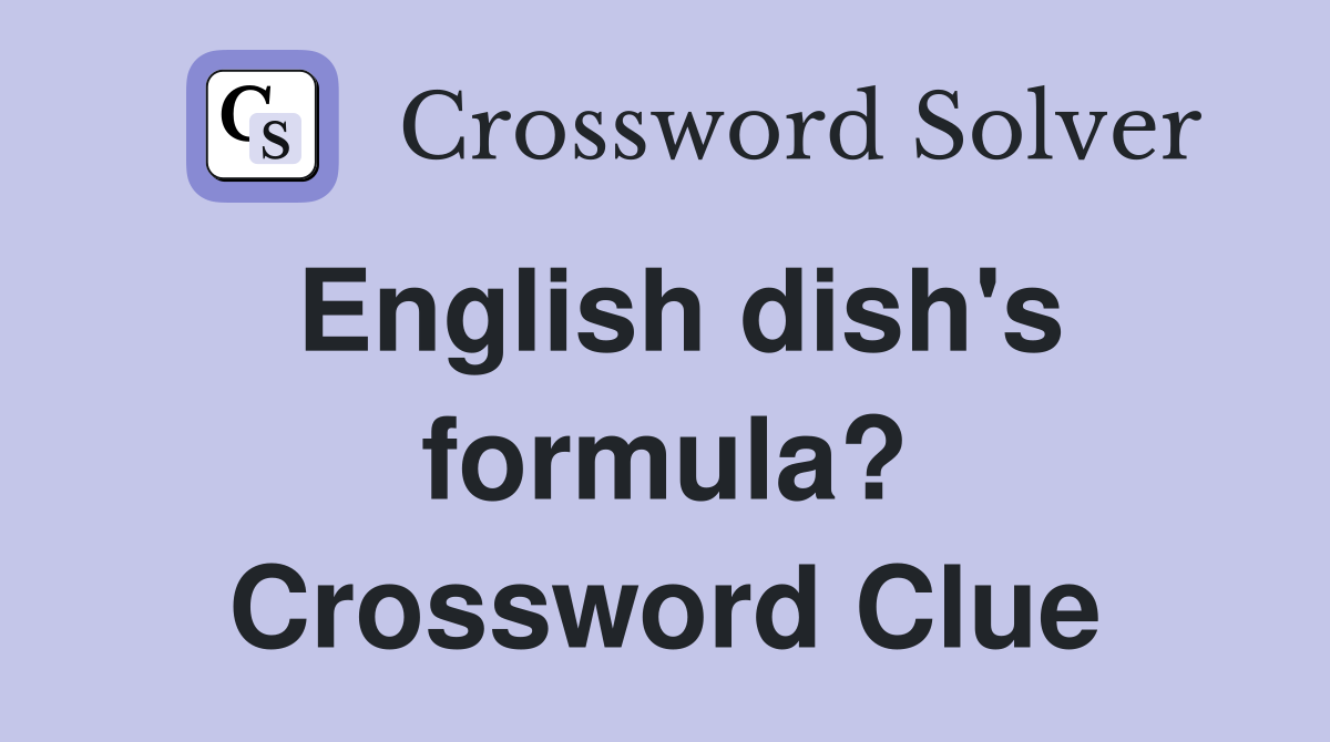 English dish's formula? Crossword Clue